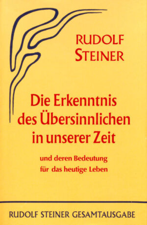Die Erkenntnis des Übersinnlichen in unserer Zeit und deren Bedeutung für das heutige Leben GA 055