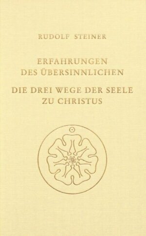 Erfahrungen des Übersinnlichen. Die drei Wege der Seele zu Christus	GA 143