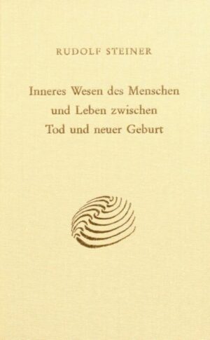 Inneres Wesen des Menschen und Leben zwischen Tod und neuer Geburt GA 153