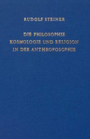 Die Philosophie, Kosmologie und Religion in der Anthroposophie	GA 215