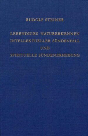 Lebendiges Naturerkennen. Intellektueller Sündenfall und spirituelle Sündenerhebung GA 220