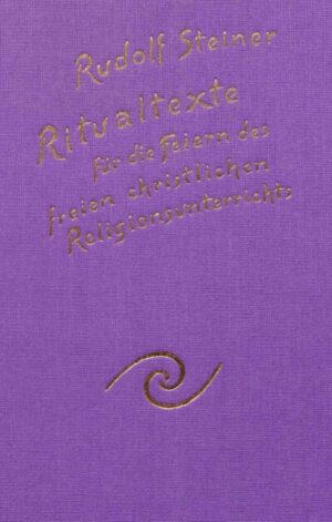Ritualtexte für die Feiern des freien christlichen Religionsunterrichtes und das Spruchgut für Lehrer und Schüler der Waldorfschule GA 269
