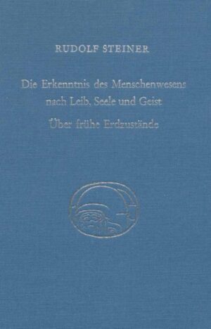 Die Erkenntnis des Menschenwesens nach Leib, Seele und Geist. Über frühe Erdzustände	GA 347